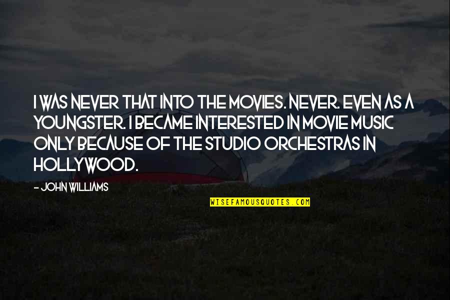 Youngster Quotes By John Williams: I was never that into the movies. Never.