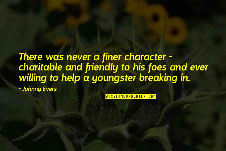 Youngster Quotes By Johnny Evers: There was never a finer character - charitable