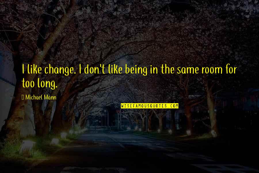 Youngworth Design Quotes By Michael Mann: I like change. I don't like being in