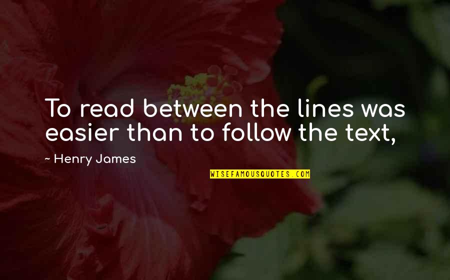 Younis Quotes By Henry James: To read between the lines was easier than