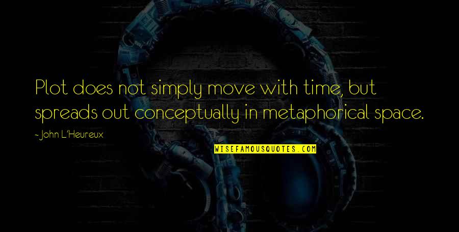 Youniuqe Quotes By John L'Heureux: Plot does not simply move with time, but Youniuqe Quotes By John L'Heureux: Plot does not simply move with time, but