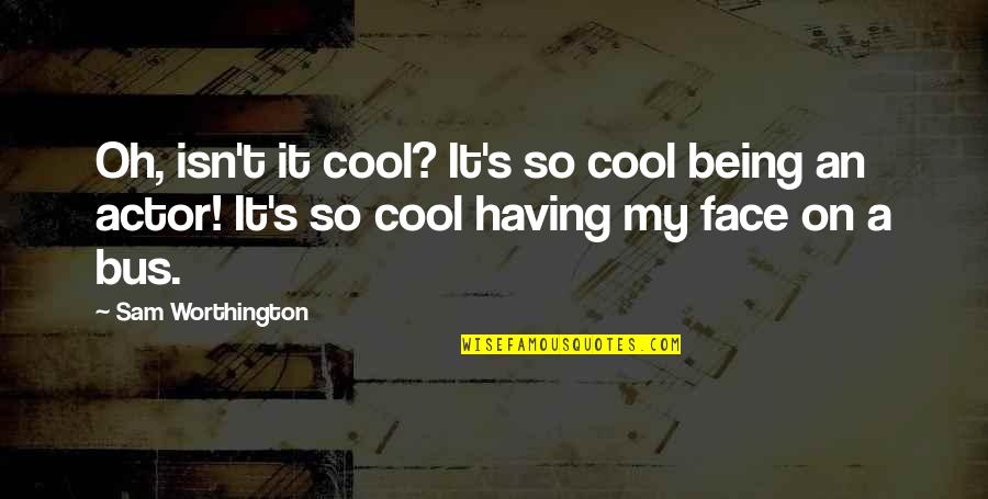 Youniuqe Quotes By Sam Worthington: Oh, isn't it cool? It's so cool being Youniuqe Quotes By Sam Worthington: Oh, isn't it cool? It's so cool being