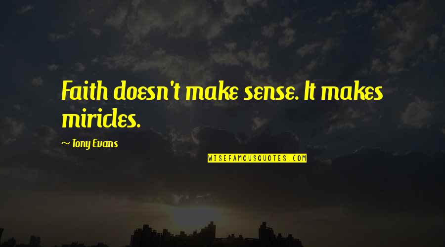 Youniuqe Quotes By Tony Evans: Faith doesn't make sense. It makes miricles. Youniuqe Quotes By Tony Evans: Faith doesn't make sense. It makes miricles.