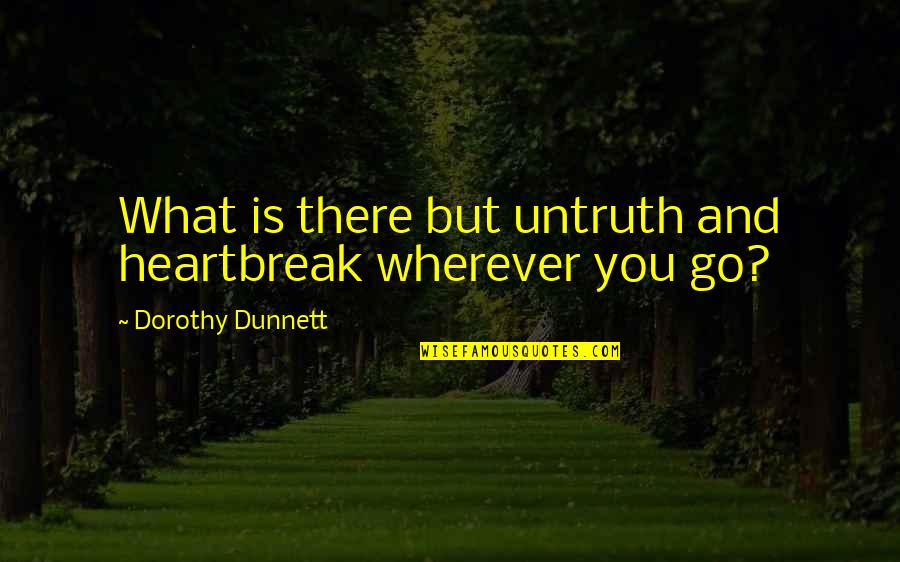 Younous Chekkouri Quotes By Dorothy Dunnett: What is there but untruth and heartbreak wherever Younous Chekkouri Quotes By Dorothy Dunnett: What is there but untruth and heartbreak wherever