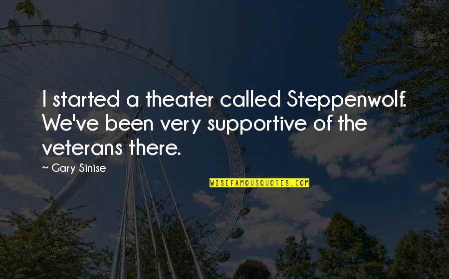 Younous Chekkouri Quotes By Gary Sinise: I started a theater called Steppenwolf. We've been Younous Chekkouri Quotes By Gary Sinise: I started a theater called Steppenwolf. We've been
