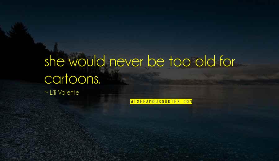 Younous Chekkouri Quotes By Lili Valente: she would never be too old for cartoons. Younous Chekkouri Quotes By Lili Valente: she would never be too old for cartoons.
