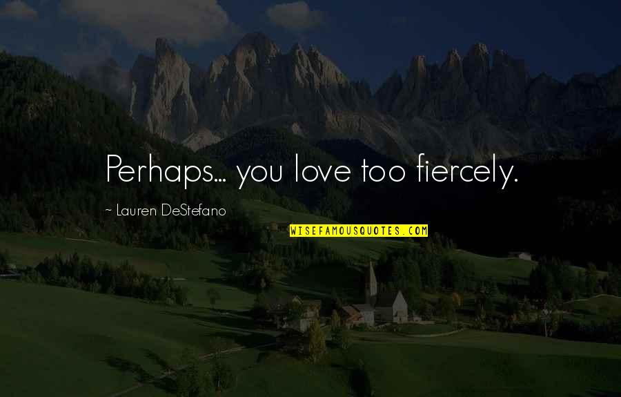 Younoussa Quotes By Lauren DeStefano: Perhaps... you love too fiercely.