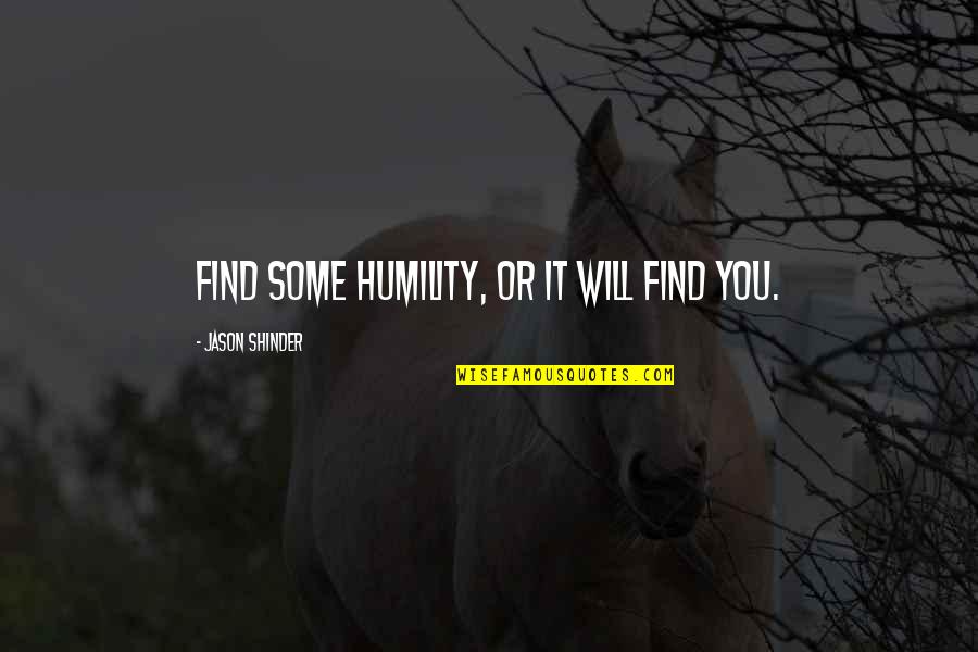 Younow Quotes By Jason Shinder: Find some humility, or it will find you. Younow Quotes By Jason Shinder: Find some humility, or it will find you.