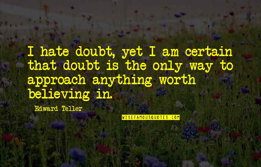 Younsi Ramdane Quotes By Edward Teller: I hate doubt, yet I am certain that Younsi Ramdane Quotes By Edward Teller: I hate doubt, yet I am certain that