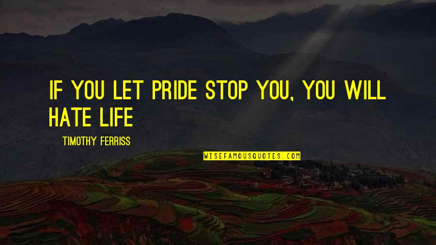 Younus Dagha Quotes By Timothy Ferriss: If you let pride stop you, you will Younus Dagha Quotes By Timothy Ferriss: If you let pride stop you, you will