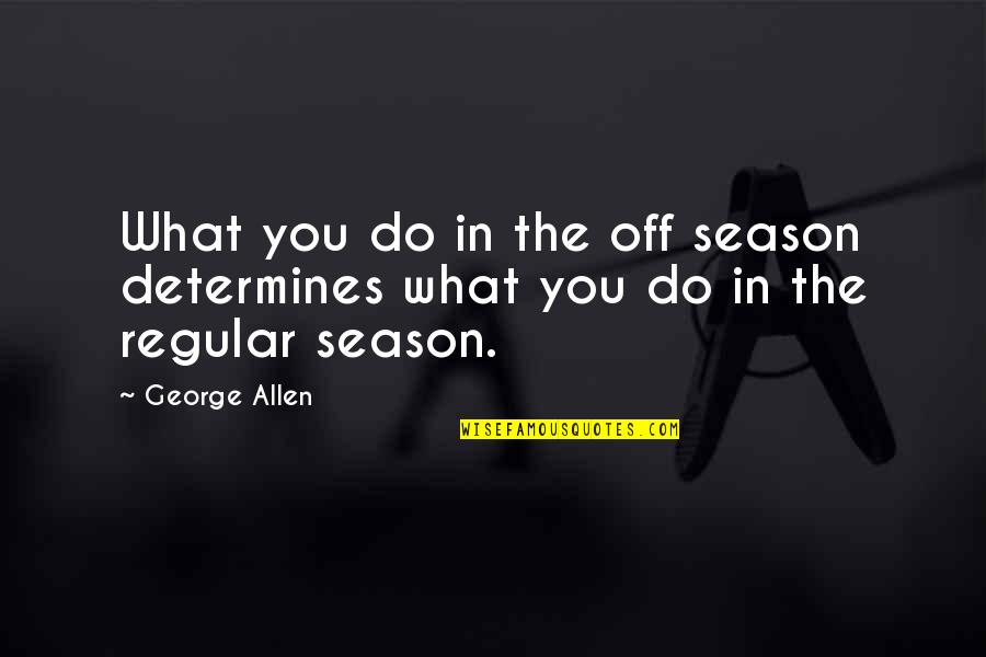 Youo Quotes By George Allen: What you do in the off season determines