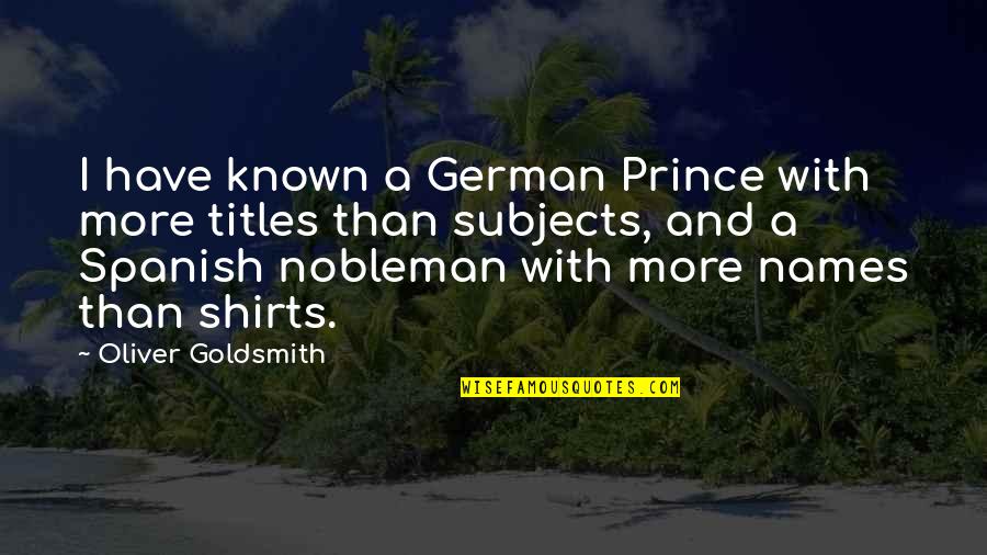 Youp Van 't Hek Quotes By Oliver Goldsmith: I have known a German Prince with more