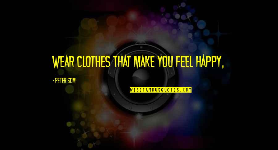 Youp Van 't Hek Quotes By Peter Som: Wear clothes that make you feel happy,