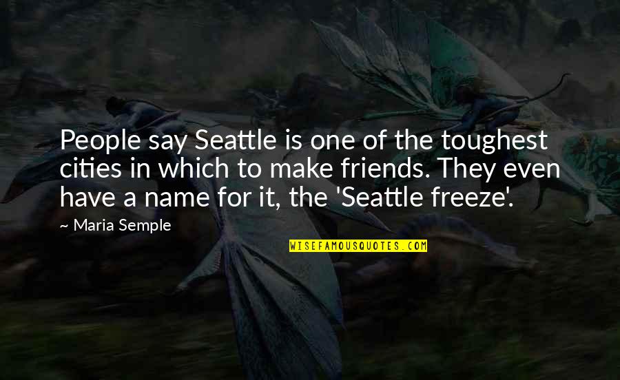 Your 2 Best Friends Quotes By Maria Semple: People say Seattle is one of the toughest