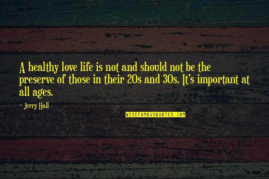 Your 20s Your 30s Quotes By Jerry Hall: A healthy love life is not and should Your 20s Your 30s Quotes By Jerry Hall: A healthy love life is not and should