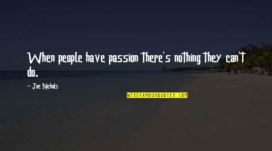 Your 2nd Love Quotes By Joe Nichols: When people have passion there's nothing they can't