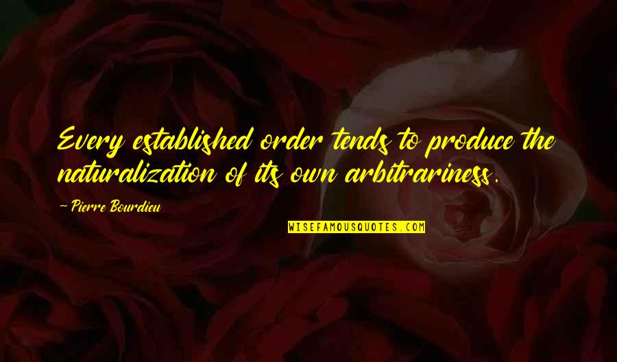 Your 2nd Love Quotes By Pierre Bourdieu: Every established order tends to produce the naturalization