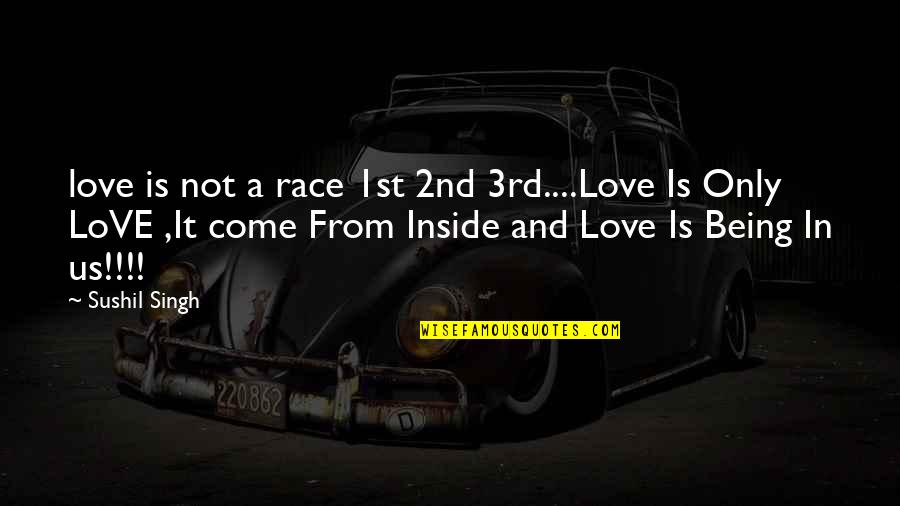 Your 2nd Love Quotes By Sushil Singh: love is not a race 1st 2nd 3rd....Love