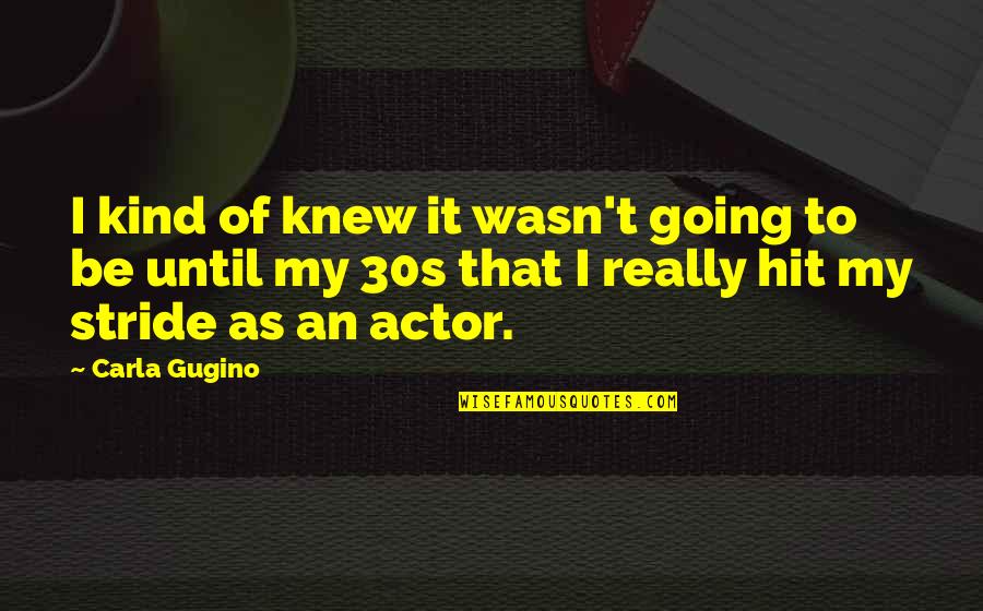 Your 30s Quotes By Carla Gugino: I kind of knew it wasn't going to