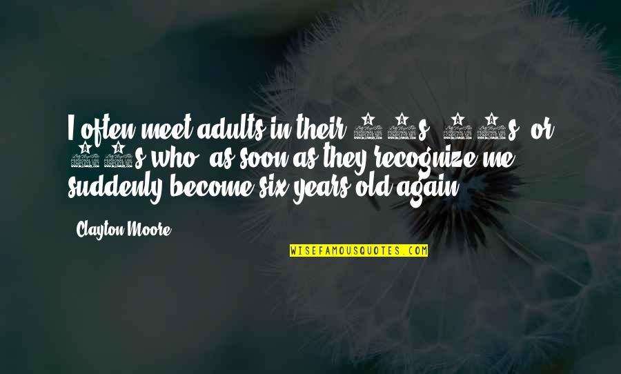 Your 30s Quotes By Clayton Moore: I often meet adults in their 30s, 40s,