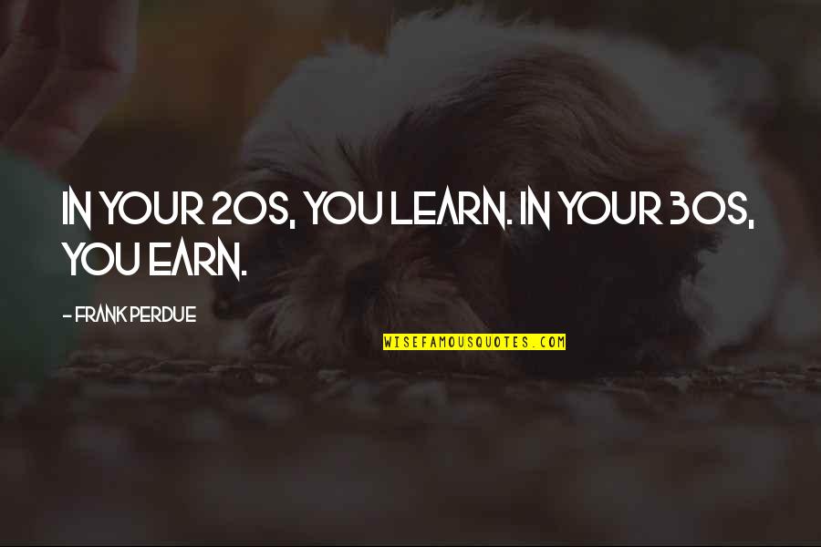 Your 30s Quotes By Frank Perdue: In your 20s, you learn. In your 30s,