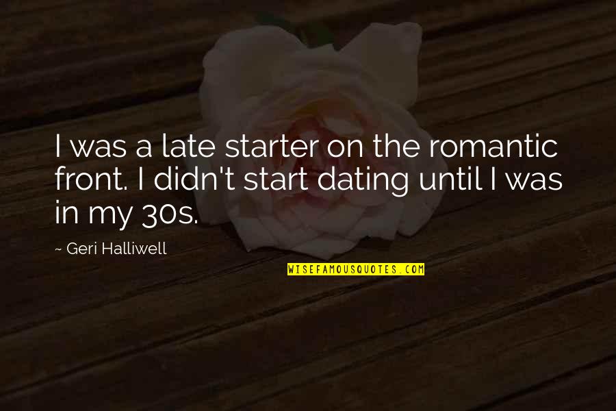 Your 30s Quotes By Geri Halliwell: I was a late starter on the romantic