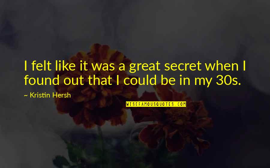 Your 30s Quotes By Kristin Hersh: I felt like it was a great secret