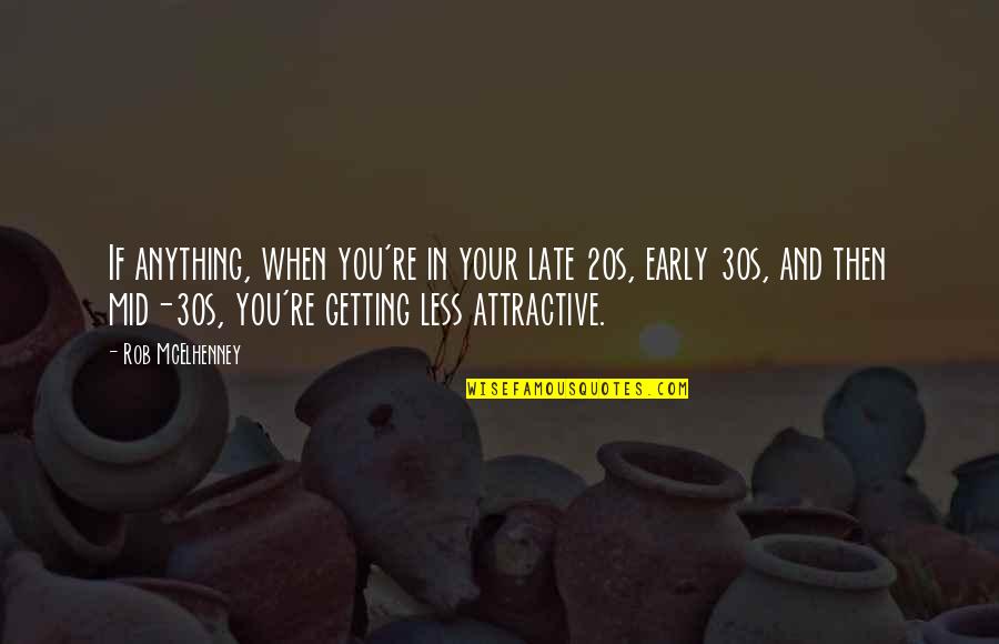 Your 30s Quotes By Rob McElhenney: If anything, when you're in your late 20s,