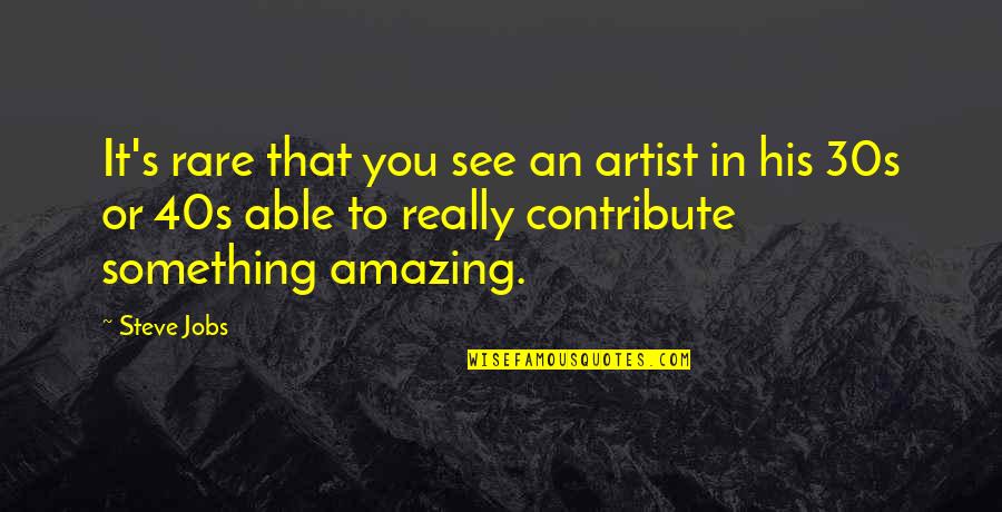 Your 30s Quotes By Steve Jobs: It's rare that you see an artist in