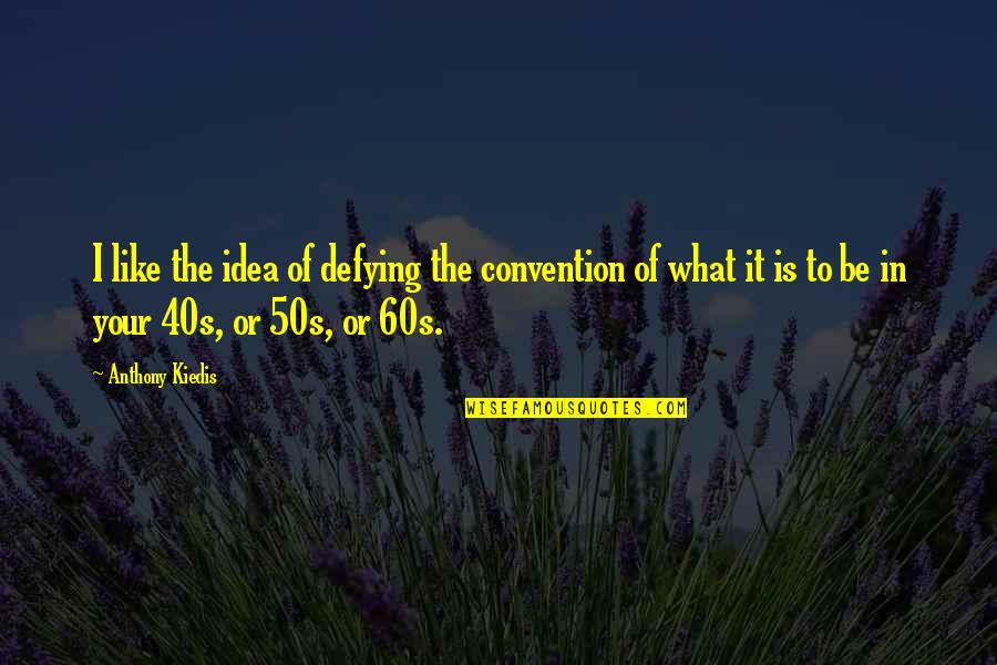 Your 40s Quotes By Anthony Kiedis: I like the idea of defying the convention