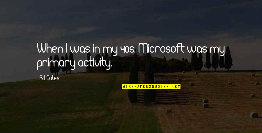 Your 40s Quotes By Bill Gates: When I was in my 40s, Microsoft was