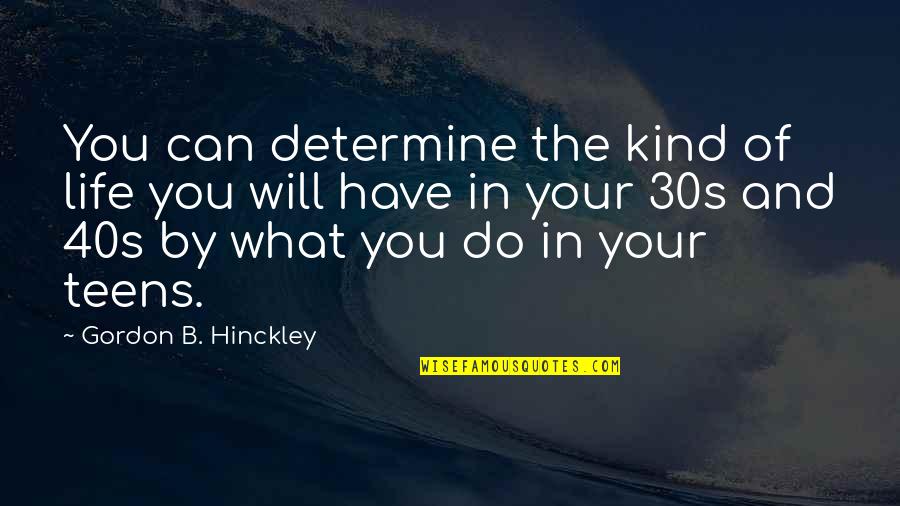 Your 40s Quotes By Gordon B. Hinckley: You can determine the kind of life you