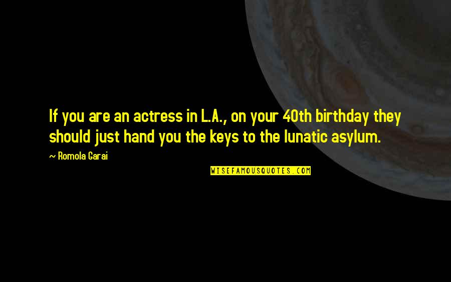 Your 40th Birthday Quotes By Romola Garai: If you are an actress in L.A., on