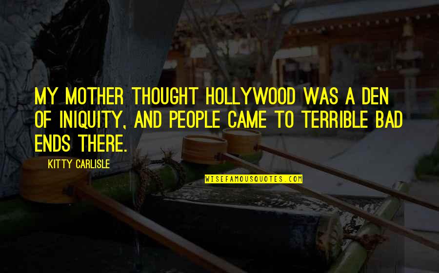 Your A Bad Mother Quotes By Kitty Carlisle: My mother thought Hollywood was a den of Your A Bad Mother Quotes By Kitty Carlisle: My mother thought Hollywood was a den of
