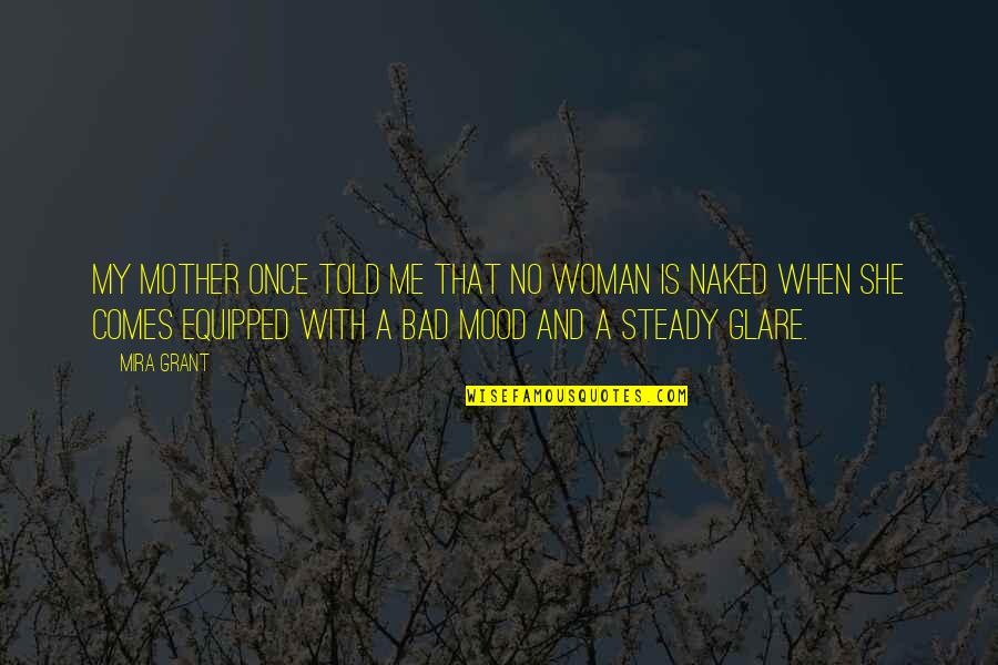Your A Bad Mother Quotes By Mira Grant: My mother once told me that no woman Your A Bad Mother Quotes By Mira Grant: My mother once told me that no woman