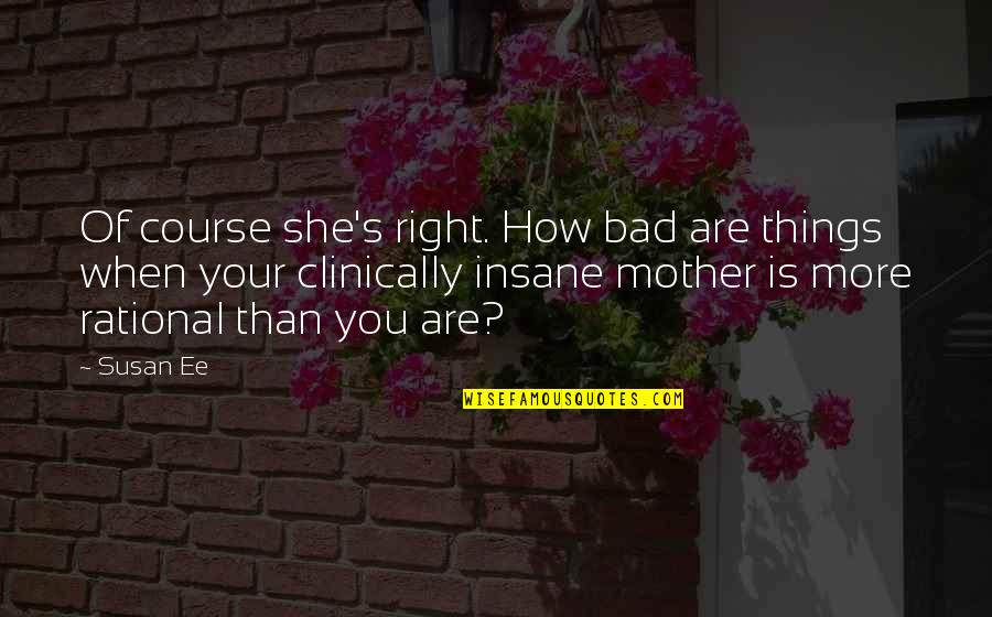 Your A Bad Mother Quotes By Susan Ee: Of course she's right. How bad are things