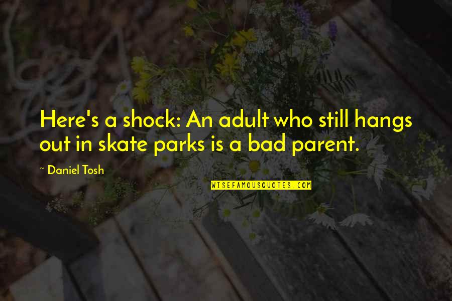 Your A Bad Parent Quotes By Daniel Tosh: Here's a shock: An adult who still hangs