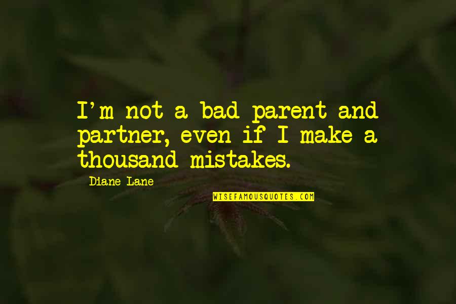 Your A Bad Parent Quotes By Diane Lane: I'm not a bad parent and partner, even