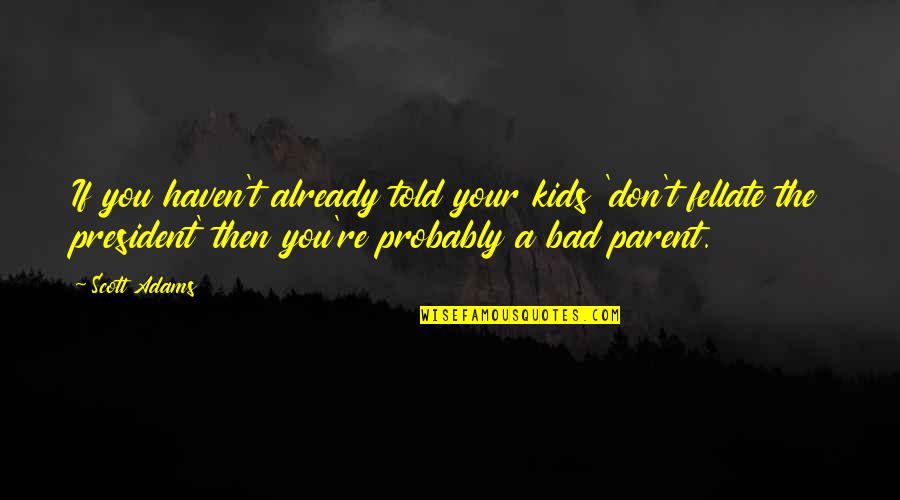 Your A Bad Parent Quotes By Scott Adams: If you haven't already told your kids 'don't
