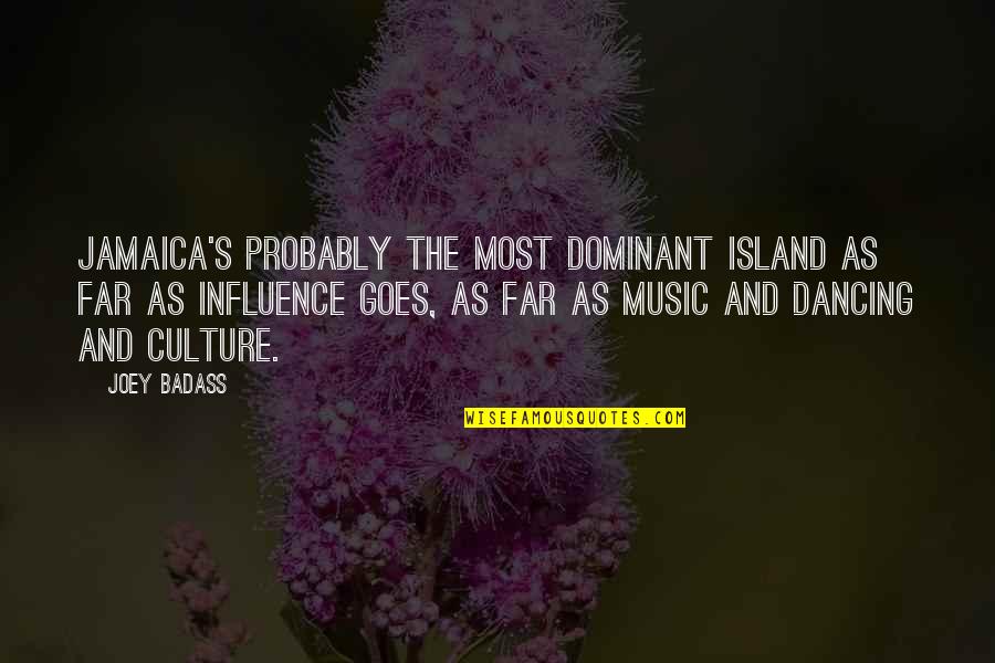 Your A Badass Quotes By Joey Badass: Jamaica's probably the most dominant island as far