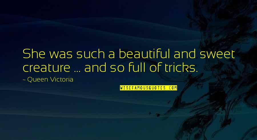 Your A Beautiful Queen Quotes By Queen Victoria: She was such a beautiful and sweet creature