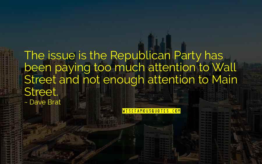 Your A Brat Quotes By Dave Brat: The issue is the Republican Party has been