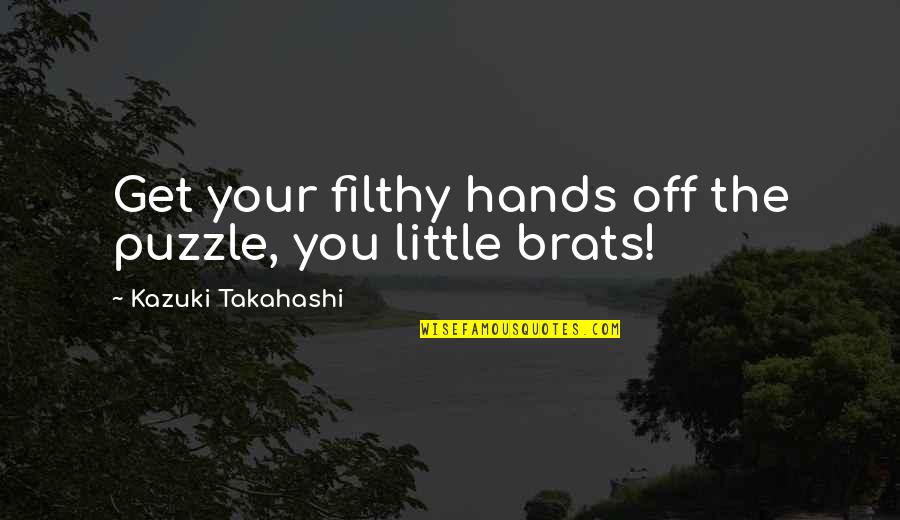 Your A Brat Quotes By Kazuki Takahashi: Get your filthy hands off the puzzle, you