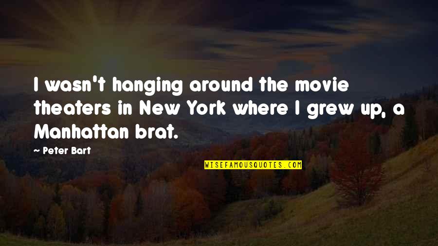 Your A Brat Quotes By Peter Bart: I wasn't hanging around the movie theaters in