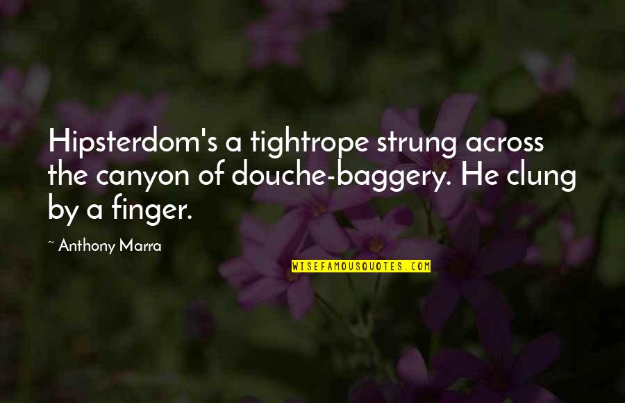 Your A Douche Quotes By Anthony Marra: Hipsterdom's a tightrope strung across the canyon of Your A Douche Quotes By Anthony Marra: Hipsterdom's a tightrope strung across the canyon of