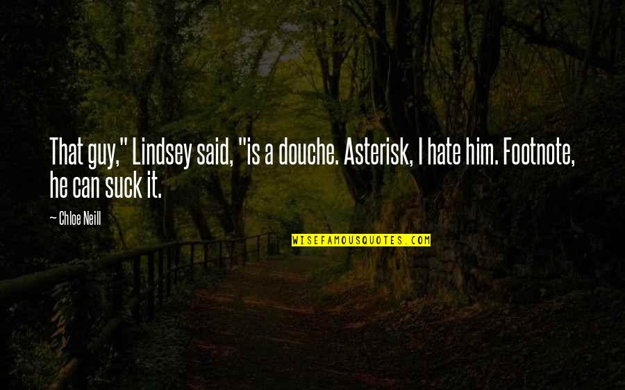 Your A Douche Quotes By Chloe Neill: That guy," Lindsey said, "is a douche. Asterisk,