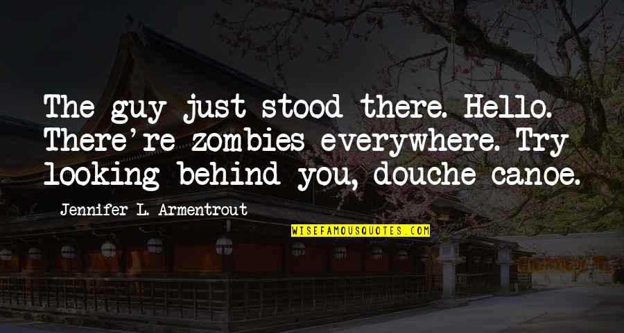 Your A Douche Quotes By Jennifer L. Armentrout: The guy just stood there. Hello. There're zombies