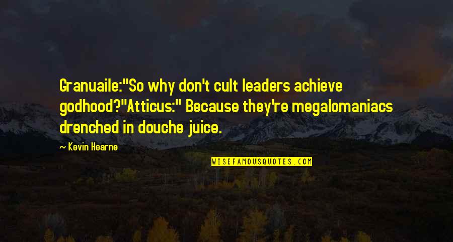 Your A Douche Quotes By Kevin Hearne: Granuaile:"So why don't cult leaders achieve godhood?"Atticus:" Because