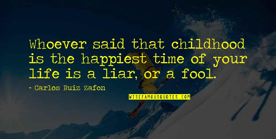 Your A Fool Quotes By Carlos Ruiz Zafon: Whoever said that childhood is the happiest time