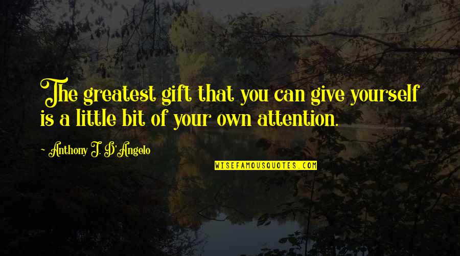 Your A Gift Quotes By Anthony J. D'Angelo: The greatest gift that you can give yourself Your A Gift Quotes By Anthony J. D'Angelo: The greatest gift that you can give yourself